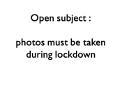 Open subject, only for photos taken during lockdown